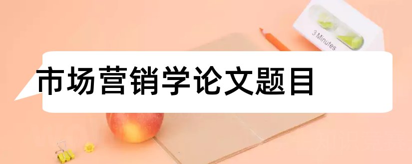 市场营销学论文题目和市场营销论文