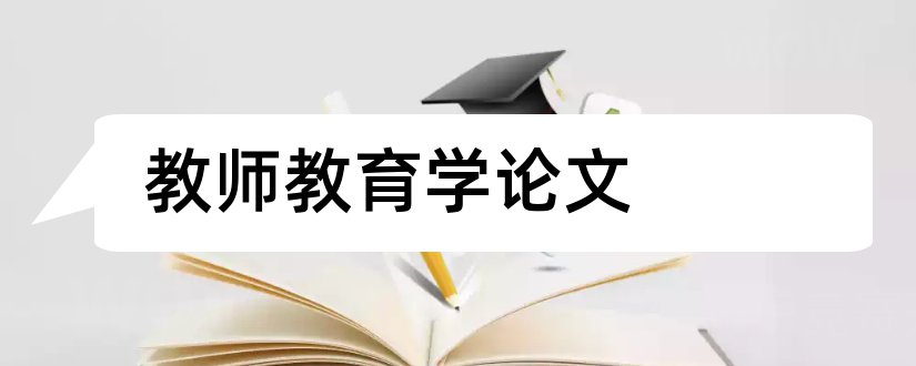 教师教育学论文和幼儿园教师教育学论文