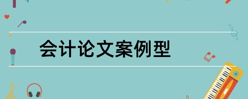 会计论文案例型和管理会计论文案例