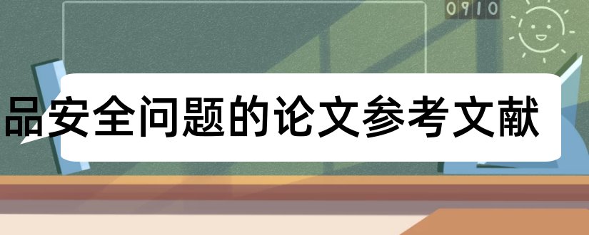 食品安全问题的论文参考文献和食品安全问题参考文献