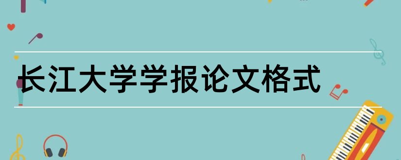 长江大学学报论文格式和长江大学学报论文