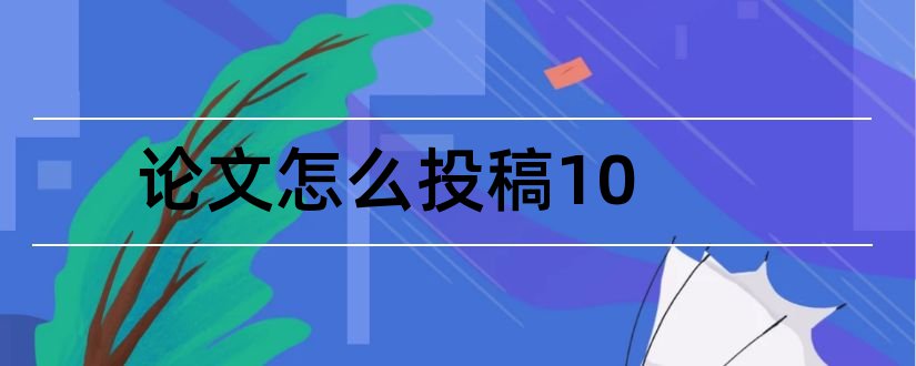 论文怎么投稿10和学术论文怎么投稿