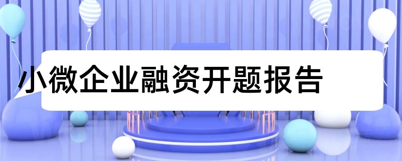 小微企业融资开题报告和小微企业开题报告