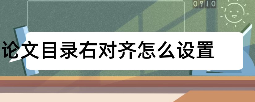 论文目录右对齐怎么设置和论文目录怎么右对齐