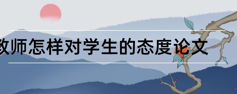 教师怎样对学生的态度论文和怎样写论文