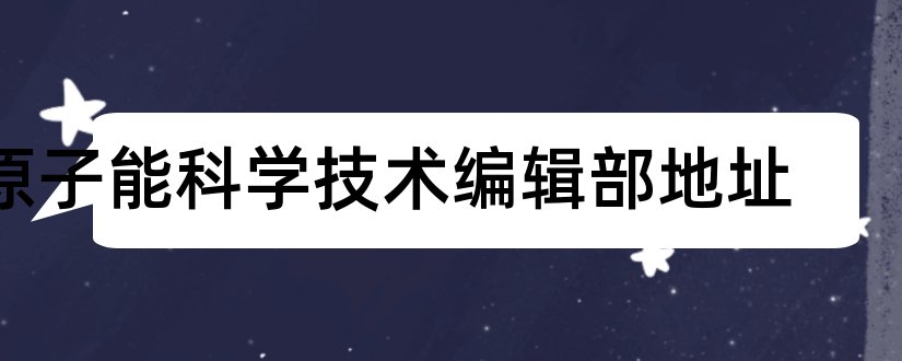 原子能科学技术编辑部地址和科学与信息化期刊