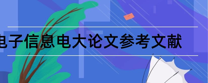 电子信息电大论文参考文献和电子信息工程参考文献