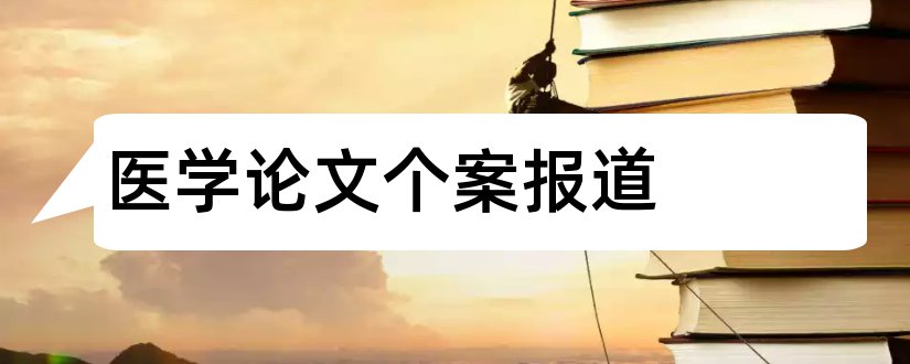 医学论文个案报道和医学论文个案报道范文