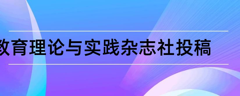 教育理论与实践杂志社投稿和教育理论与实践杂志社