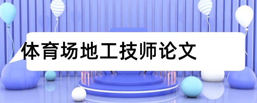 体育场地工技师论文和论文格式标准