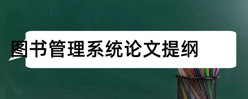 图书管理系统论文提纲和图书管理系统论文