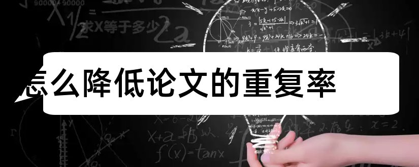 怎么降低论文的重复率和降低论文重复率