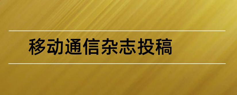 移动通信杂志投稿和移动通信杂志