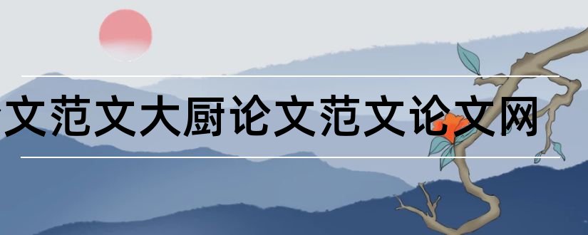 论文范文大厨论文范文论文网和论文查重