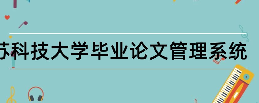 江苏科技大学毕业论文管理系统和江苏科技大学毕业论文