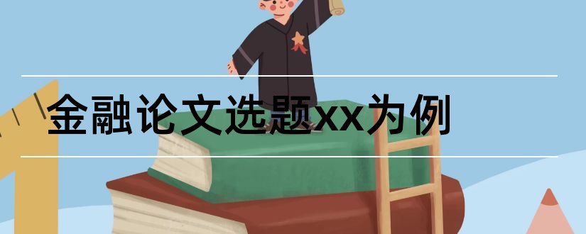 金融论文选题xx为例和经济类论文