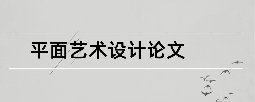 平面艺术设计论文和平面艺术设计毕业论文