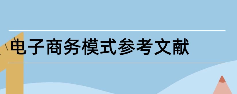 电子商务模式参考文献和论文查重