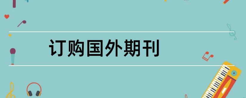 订购国外期刊和国外期刊