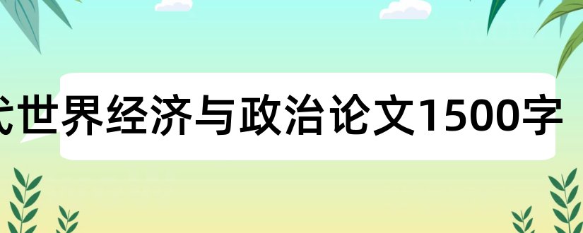 当代世界经济与政治论文1500字和当代世界经济政治论文