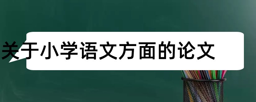 关于小学语文方面的论文和小学语文方面的论文