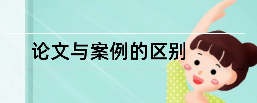 论文与案例的区别和教学案例与论文的区别