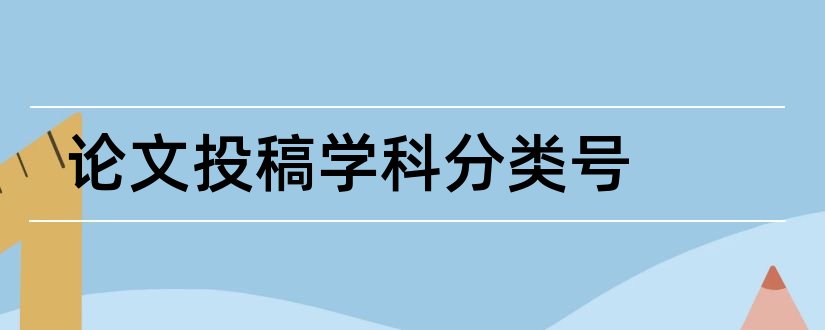 论文投稿学科分类号和论文学科分类号查询