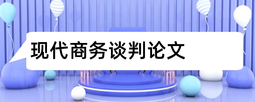 现代商务谈判论文和现代商务谈判毕业论文