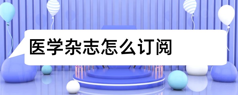 医学杂志怎么订阅和医学杂志订阅