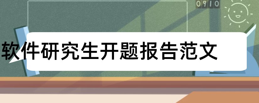 软件研究生开题报告范文和研究生论文开题范文