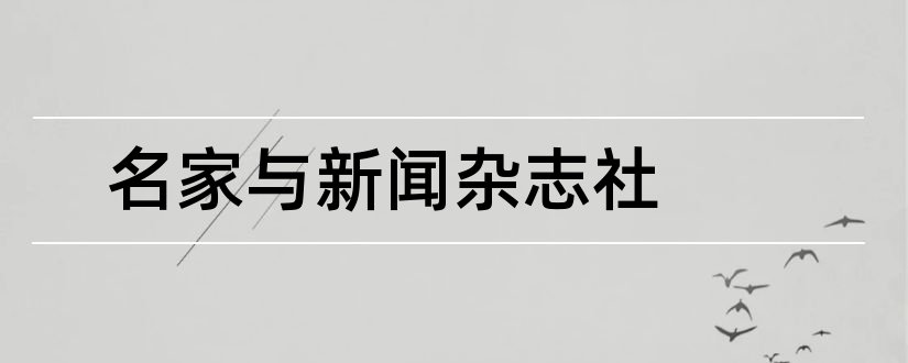 名家与新闻杂志社和名家名作杂志社