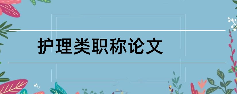 护理类职称论文和船舶工程类职称论文