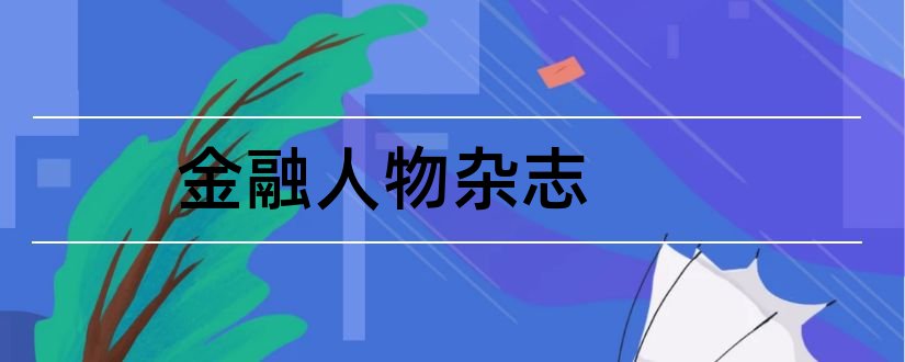 金融人物杂志和论文范文农村金融杂志社