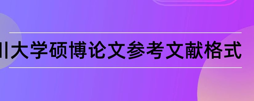 四川大学硕博论文参考文献格式和论文查重