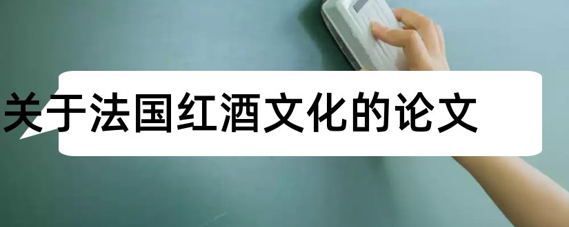 关于法国红酒文化的论文和法国红酒文化论文