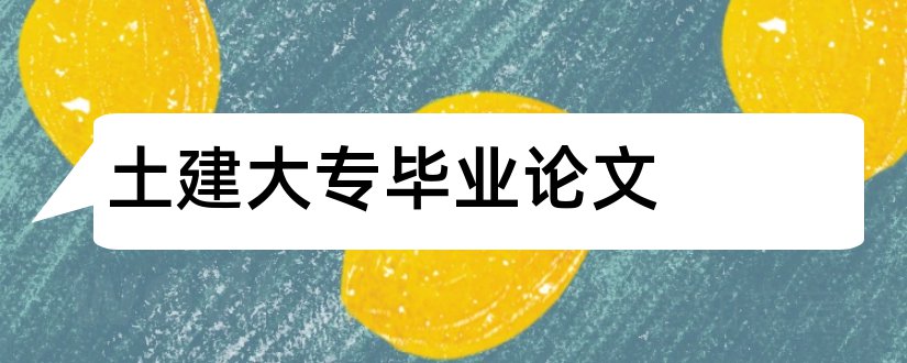 土建大专毕业论文和土建工程毕业论文