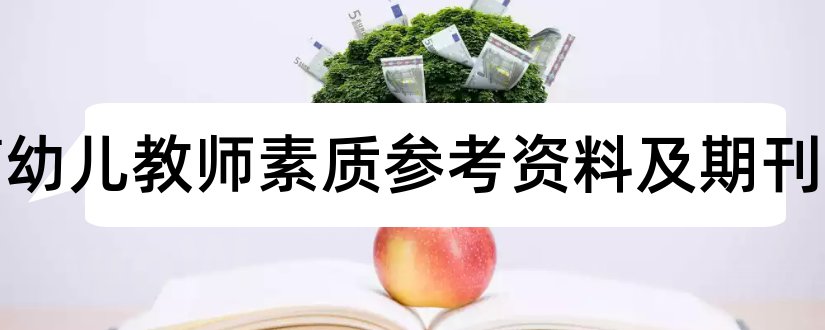 提高幼儿教师素质参考资料及期刊和教师素质的参考文献