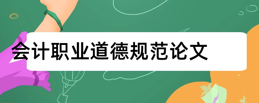 会计职业道德规范论文和论文范文