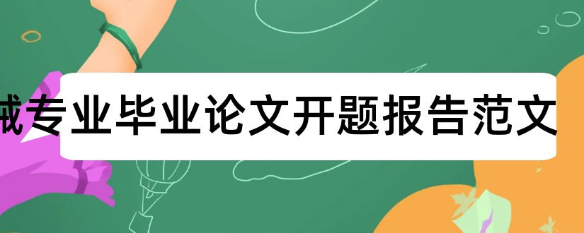 机械专业毕业论文开题报告范文和机械专业论文开题报告