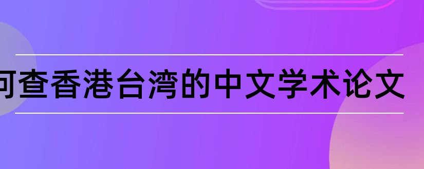 如何查香港台湾的中文学术论文和论文范文论文发表网