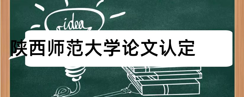 陕西师范大学论文认定和陕西师范大学论文格式