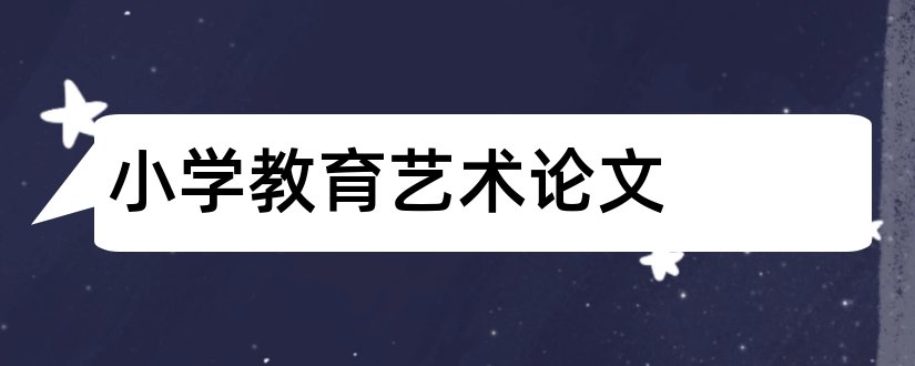 小学教育艺术论文和农村小学艺术教育论文