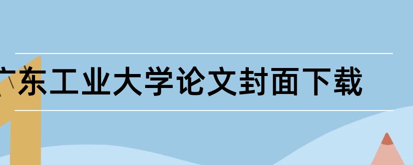 广东工业大学论文封面下载和广东工业大学论文封面