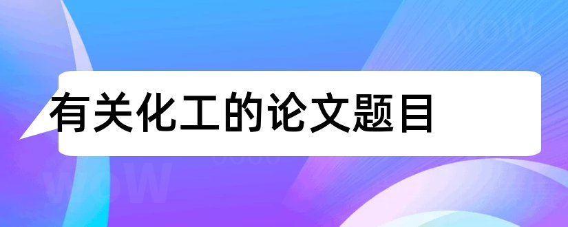 有关化工的论文题目和化工论文题目