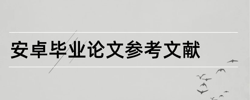 安卓毕业论文参考文献和安卓开发的参考文献