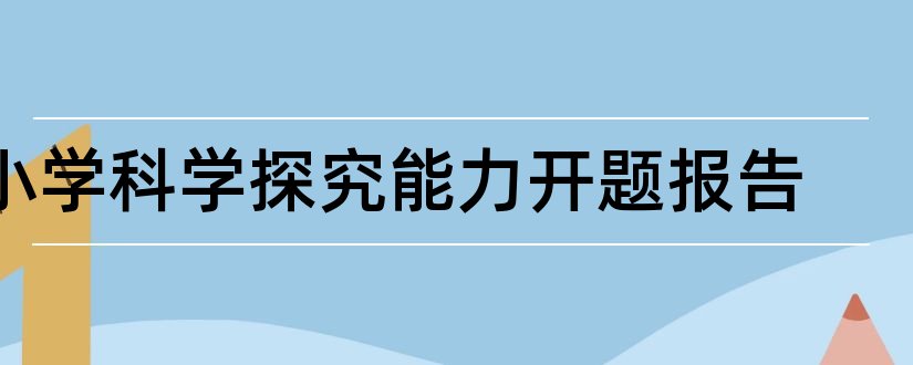 小学科学探究能力开题报告和小学科学课题开题报告