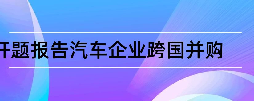 开题报告汽车企业跨国并购和跨国并购开题报告