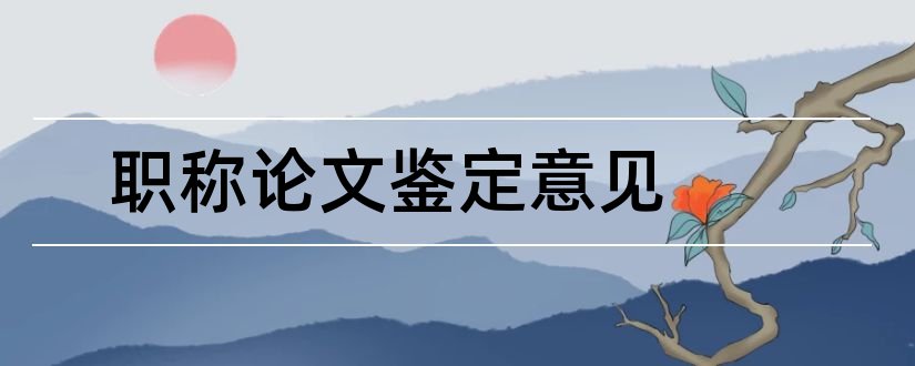 职称论文鉴定意见和职称论文专家鉴定意见