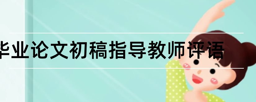 毕业论文初稿指导教师评语和论文初稿指导教师评语