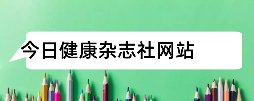 今日健康杂志社网站和论文范文火炬杂志社网站